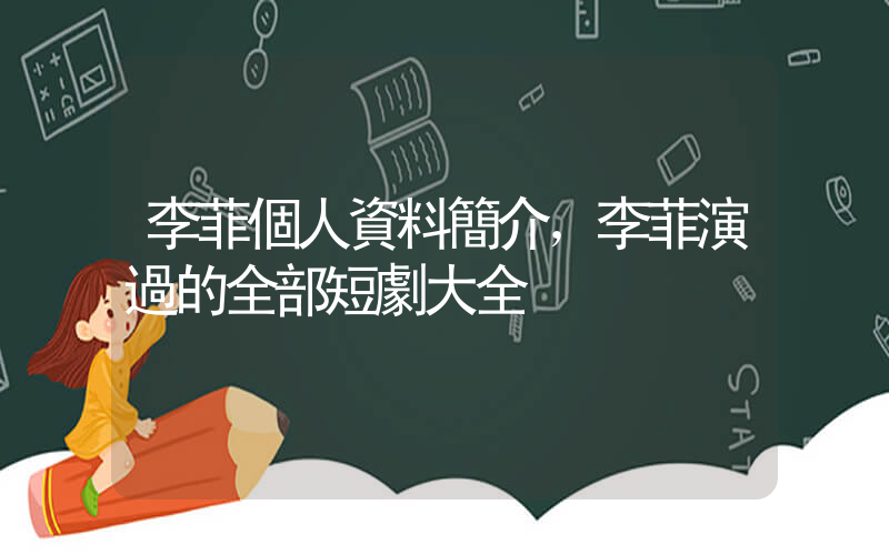 李菲個人資料簡介，李菲演過的全部短劇大全插圖