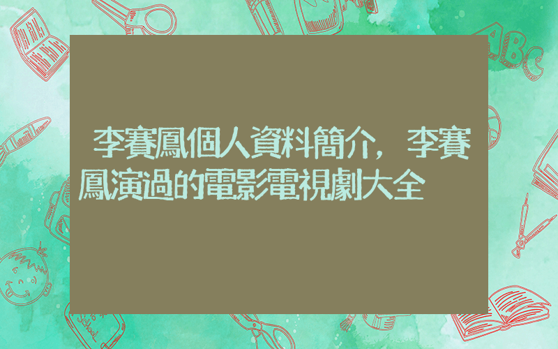 李賽鳳個人資料簡介，李賽鳳演過的電影電視劇大全插圖