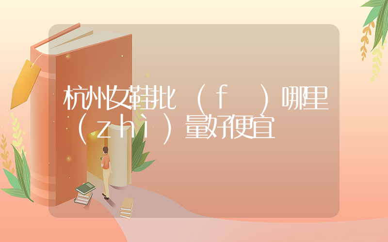 杭州女鞋批發(fā)哪里質(zhì)量好便宜插圖