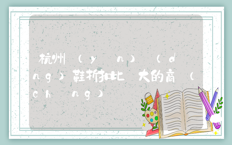杭州運(yùn)動(dòng)鞋折扣比較大的商場(chǎng)插圖