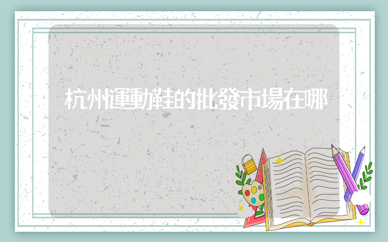 杭州運動鞋的批發市場在哪插圖