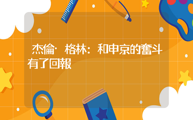 杰倫·格林：和申京的奮斗有了回報插圖