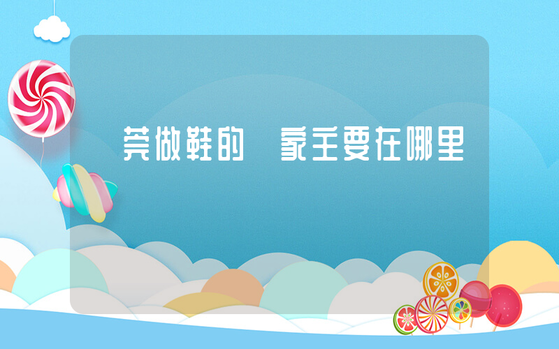 東莞做鞋的廠家主要在哪里插圖