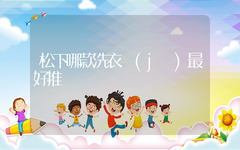 松下哪款洗衣機(jī)最好推薦插圖