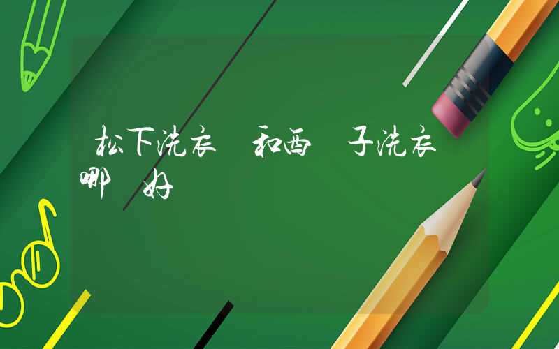 松下洗衣機和西門子洗衣機哪個好插圖