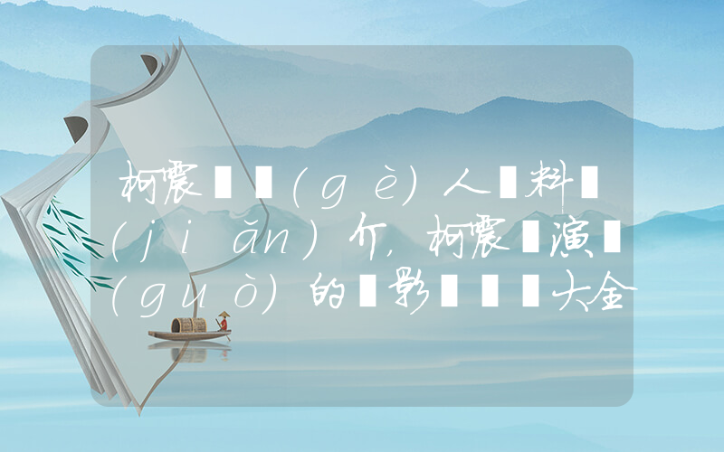 柯震東個(gè)人資料簡(jiǎn)介，柯震東演過(guò)的電影電視劇大全插圖
