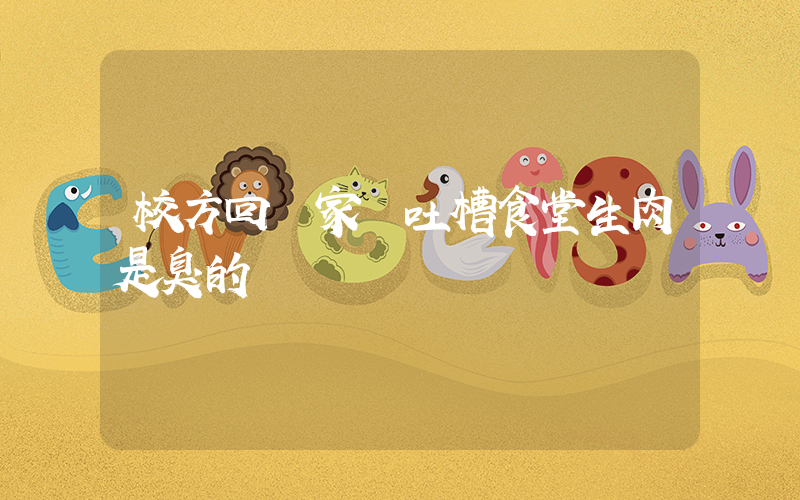 校方回應家長吐槽食堂生肉是臭的插圖