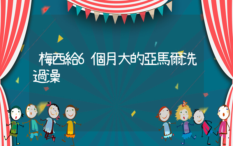 梅西給6個月大的亞馬爾洗過澡插圖