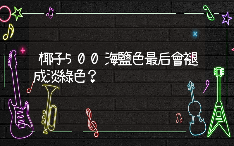 椰子500海鹽色最后會褪成淡綠色？插圖