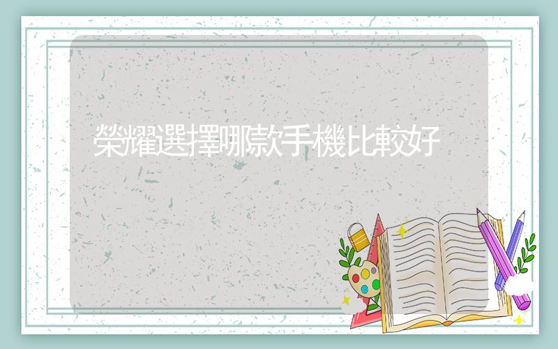 榮耀選擇哪款手機比較好插圖