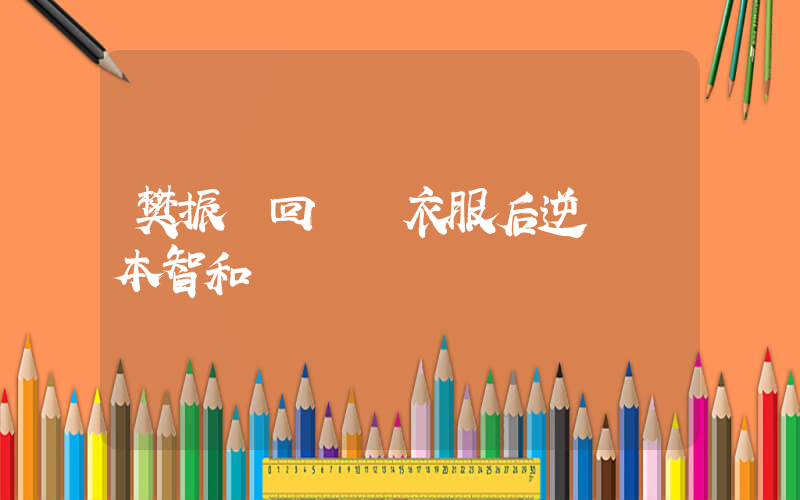 樊振東回應換衣服后逆轉張本智和插圖