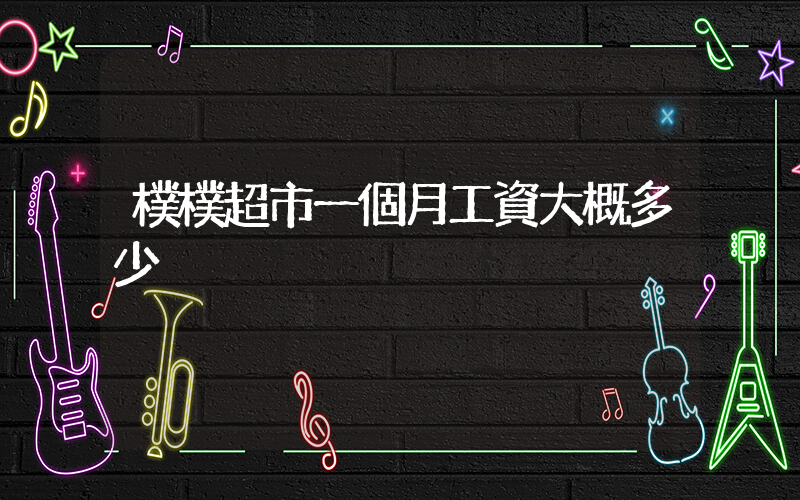 樸樸超市一個月工資大概多少插圖