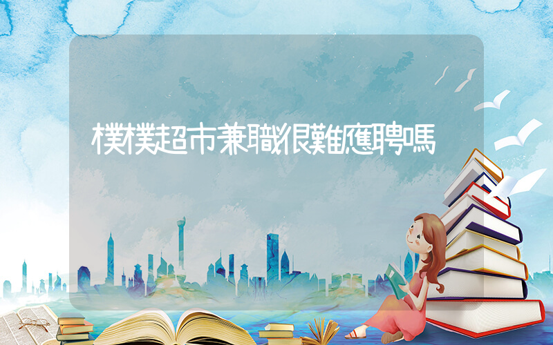 樸樸超市兼職很難應聘嗎插圖