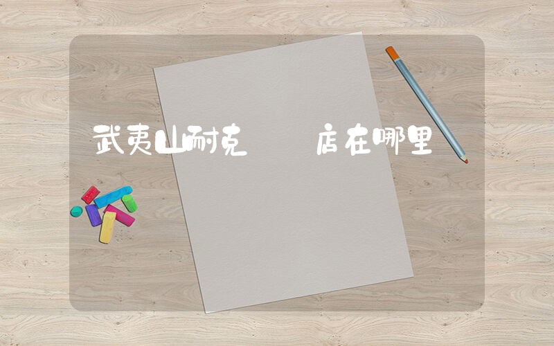 武夷山耐克專賣店在哪里插圖