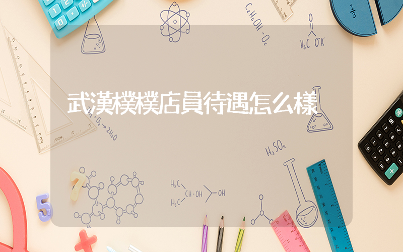 武漢樸樸店員待遇怎么樣插圖