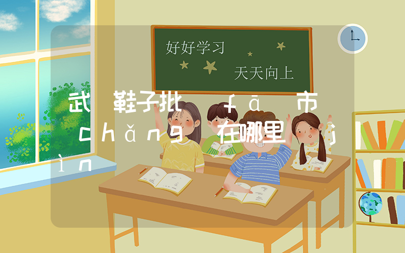武漢鞋子批發(fā)市場(chǎng)在哪里進(jìn)貨插圖