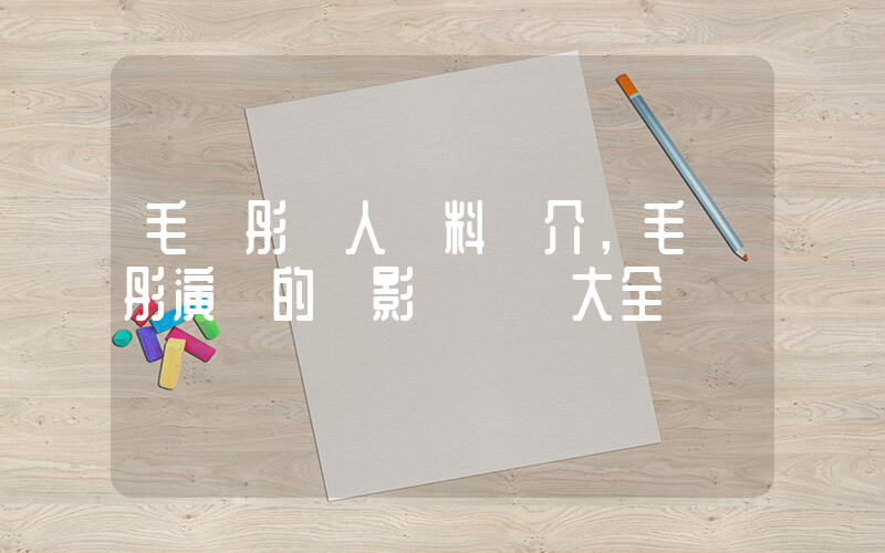毛曉彤個人資料簡介，毛曉彤演過的電影電視劇大全插圖