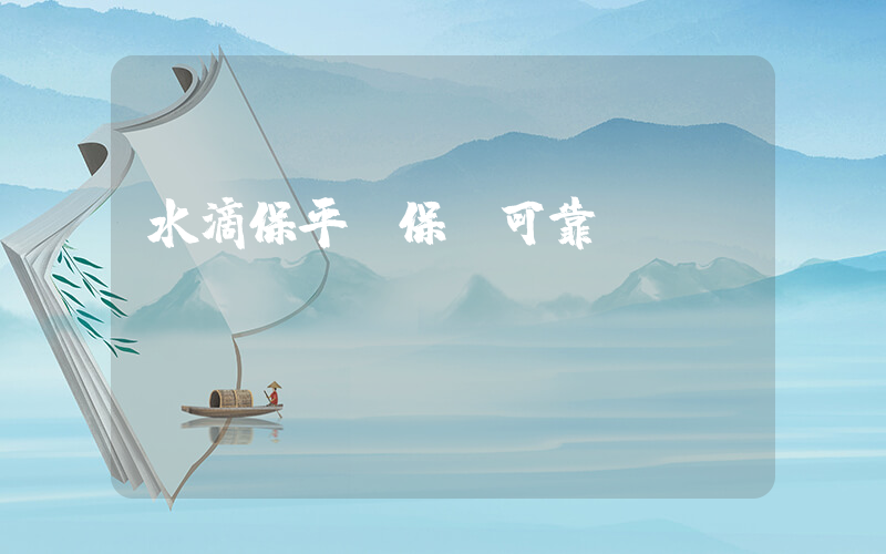 水滴保平臺保險可靠嗎插圖