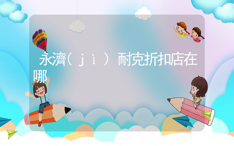 永濟(jì)耐克折扣店在哪插圖