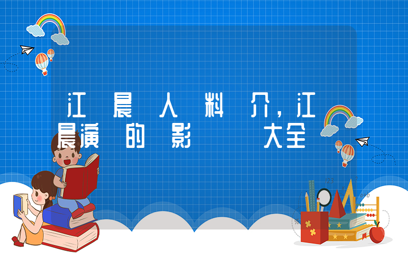 江語晨個人資料簡介，江語晨演過的電影電視劇大全插圖