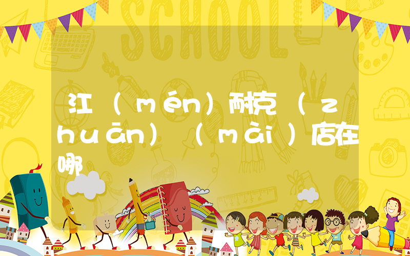 江門(mén)耐克專(zhuān)賣(mài)店在哪插圖