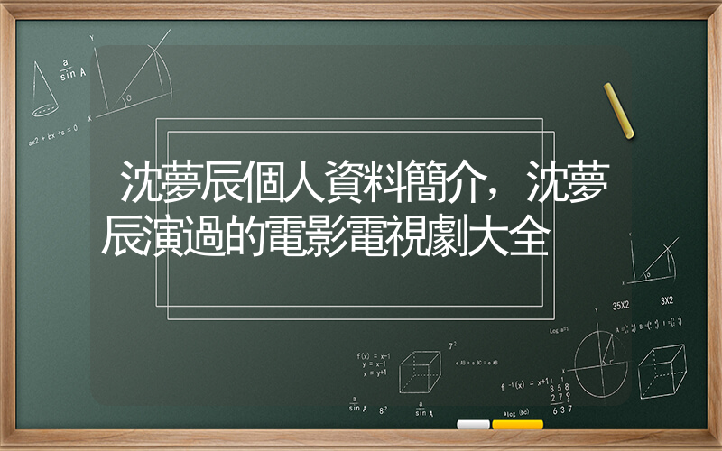 沈夢辰個人資料簡介，沈夢辰演過的電影電視劇大全插圖