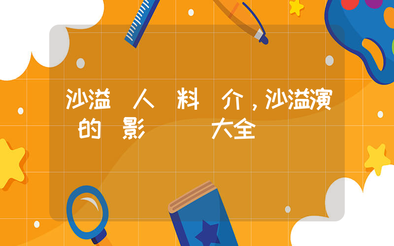 沙溢個人資料簡介，沙溢演過的電影電視劇大全插圖