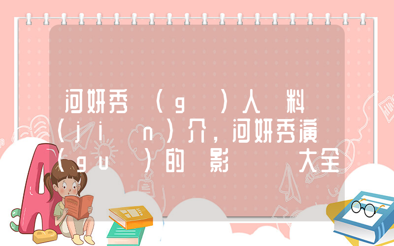 河妍秀個(gè)人資料簡(jiǎn)介，河妍秀演過(guò)的電影電視劇大全插圖