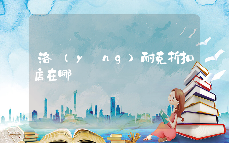 洛陽(yáng)耐克折扣店在哪插圖
