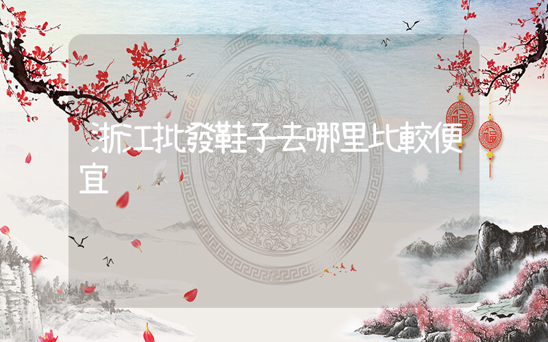 浙江批發鞋子去哪里比較便宜插圖