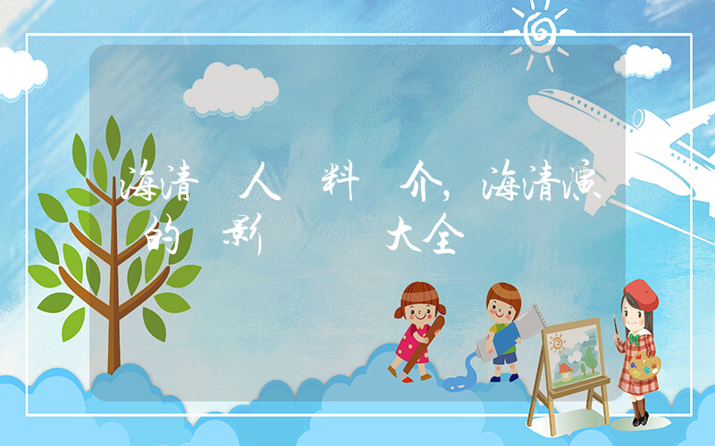 海清個人資料簡介，海清演過的電影電視劇大全插圖
