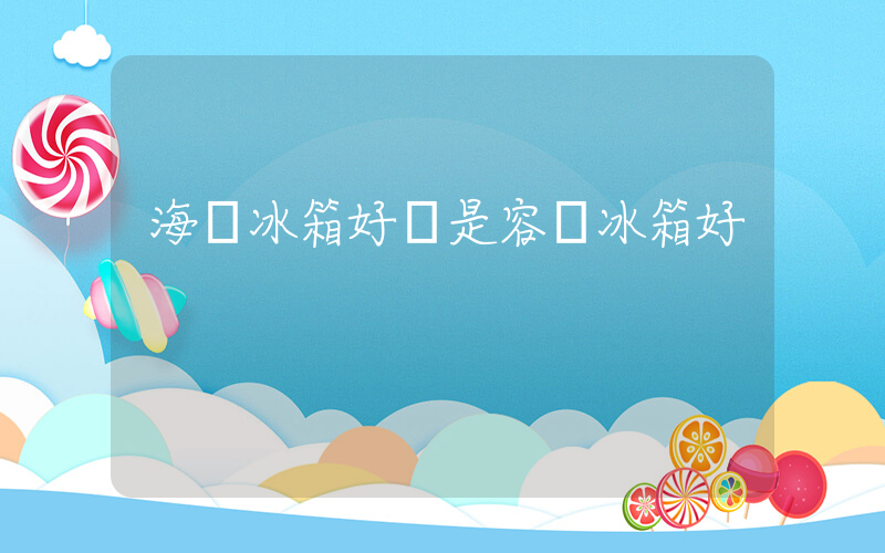 海爾冰箱好還是容聲冰箱好插圖
