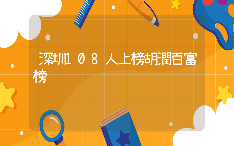 深圳108人上榜胡潤百富榜插圖