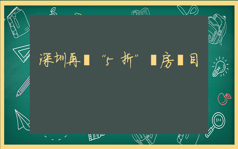 深圳再現“5折”賣房項目插圖