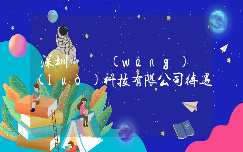 深圳樸樸網(wǎng)絡(luò)科技有限公司待遇插圖