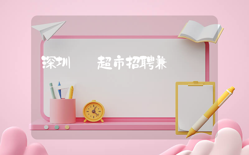深圳樸樸超市招聘兼職龍崗插圖