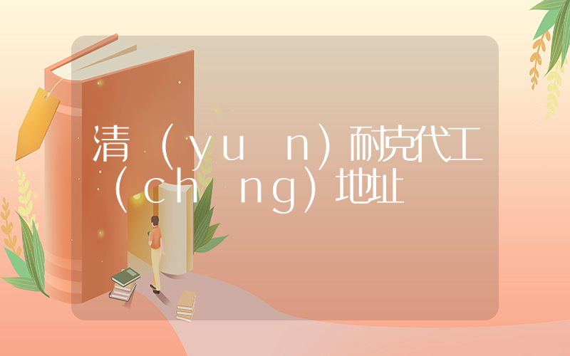 清遠(yuǎn)耐克代工廠(chǎng)地址插圖