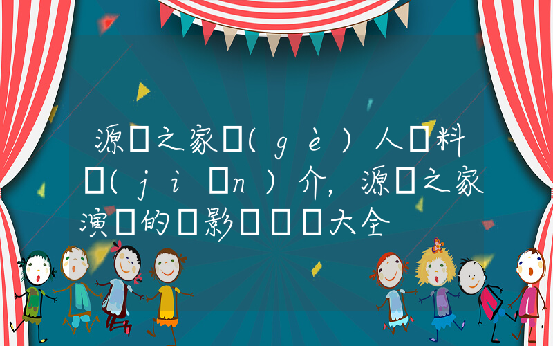 源碼之家個(gè)人資料簡(jiǎn)介，源碼之家演過的電影電視劇大全插圖