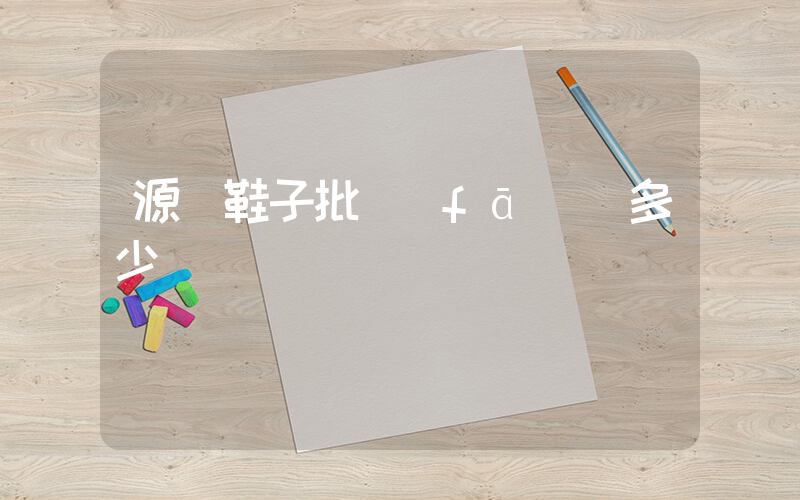 源頭鞋子批發(fā)價多少錢插圖