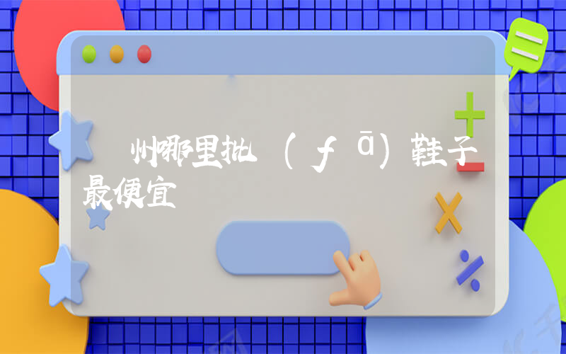 溫州哪里批發(fā)鞋子最便宜插圖