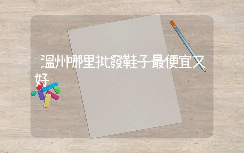 溫州哪里批發鞋子最便宜又好插圖