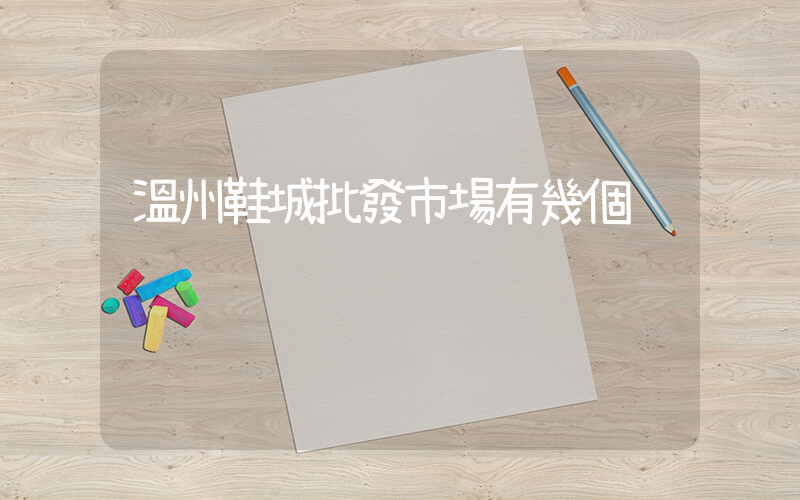 溫州鞋城批發市場有幾個插圖
