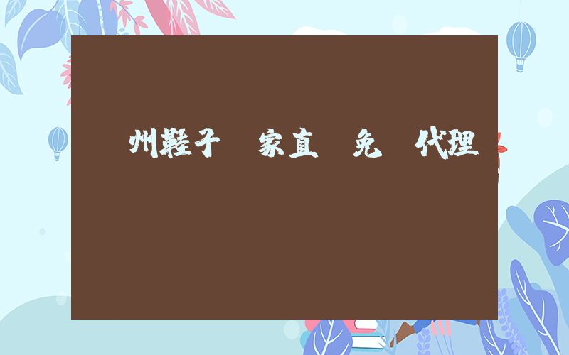 溫州鞋子廠家直銷免費代理插圖