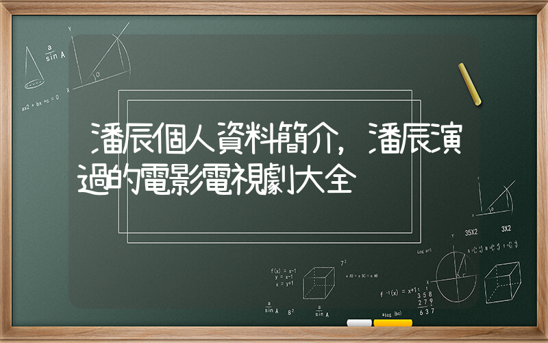 潘辰個人資料簡介，潘辰演過的電影電視劇大全插圖