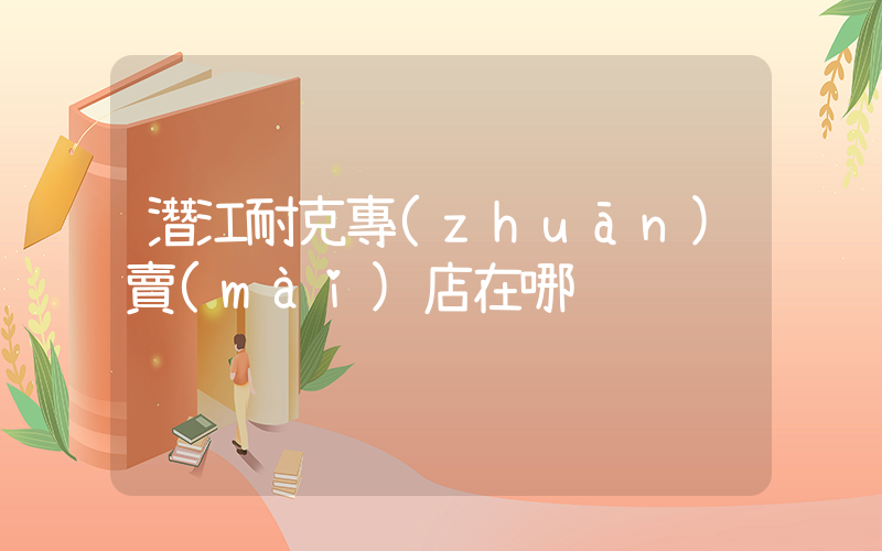 潛江耐克專(zhuān)賣(mài)店在哪插圖