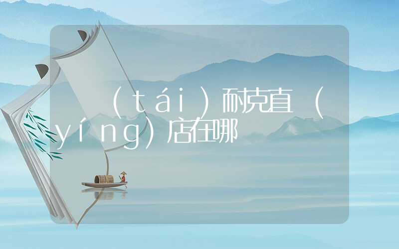 煙臺(tái)耐克直營(yíng)店在哪插圖