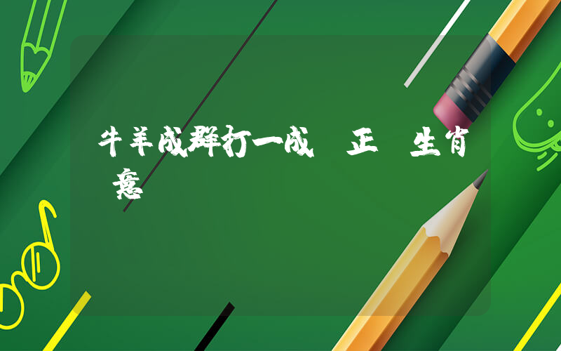 牛羊成群打一成語正確生肖釋意插圖