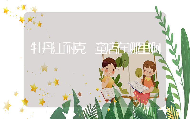 牡丹江耐克兒童店在哪里啊插圖