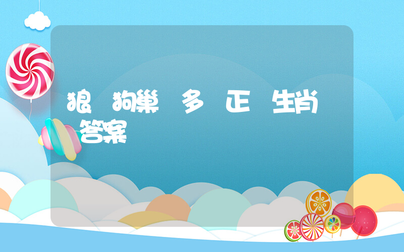 狼窩狗巢寧多嬌正確生肖釋義答案插圖