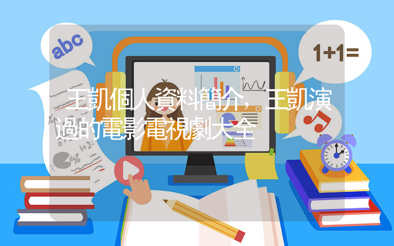 王凱個人資料簡介，王凱演過的電影電視劇大全插圖